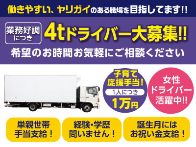 働きやすい、ヤリガイのある職場を目指してます!! 業務好調につき4tドライバー大募集!! 女性ドライバー活躍中!!