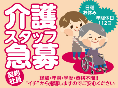 経験・年齢・学歴・資格不問!! “イチ”から指導しますのでご安心ください。介護スタッフ急募(契約社員)