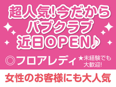 超人気!今だからパブクラブ近日OPEN♪女性のお客様にも大人気!未経験でも大歓迎!フロアレディ