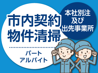 ★本社別注及び出先事業所でのお仕事 【パート・アルバイト募集(市内契約物件清掃)】