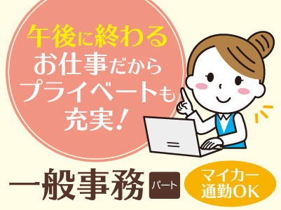 午後に終わるお仕事だからプライベートも充実!マイカー 通勤OK!パート募集!【一般事務】