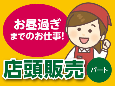 新しい戦力大募集!!店頭販売スタッフ(パート)募集 ★お昼過ぎまでのお仕事! ★女性スタッフ活躍中 ★マイカー通勤OK