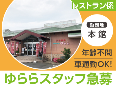★ゆららスタッフ急募!!<レストラン係>個性豊かな温泉と安らぎの快適空間でお仕事してみませんか? ★年齢不問 ★車通勤OK