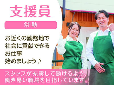 支援員(常勤)募集!!スタッフが充実して働けるよう、働き易い職場を目指しています。社会に貢献できるお仕事始めましょう