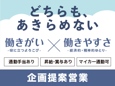 【どちらも、あきらめない】働きがい -役に立つよろこび- × 働きやすさ -経済的・精神的ゆとり- <企画提案営業>正社員募集