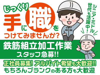 じっくり手に職をつけてみませんか?正社員募集!アルバイト希望も大歓迎!!もちろんブランクのある方も大歓迎!シニア・ミドル世代も活躍中!【鉄筋組立・加工作業スタッフ急募!!】1〜2名