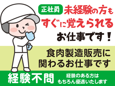 ［食肉製造販売(正社員)］未経験の方もすぐに覚えられるお仕事です！経験不問！経験のある方はもちろん優遇いたします。30代～40代くらいの方が活躍しています