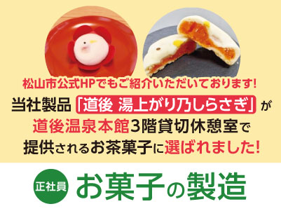 当社製品「道後 湯上がり乃しらさぎ」が道後温泉本館3階貸切休憩室で提供されるお茶菓子に選ばれました！松山市公式HPでもご紹介いただいております！未経験スタートの方も多数活躍しています！［お菓子の製造(正社員)］