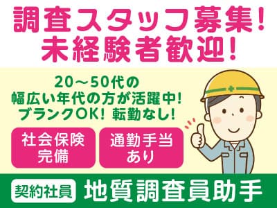 【地質調査員助手(契約社員)】調査スタッフ募集！未経験者歓迎！現場での残業なしで楽々！キャリアも収入もUPします♪ ★20〜50代の幅広い年代の方が活躍中 ★ブランクOK ★転勤なし