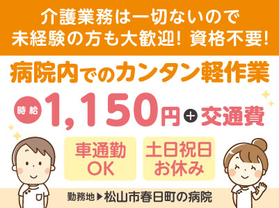 給与前払い制度ほか福利厚生も充実！［病院内でのカンタン軽作業］介護業務は一切ないので未経験の方も大歓迎！ 資格不要！◎土･日･祝お休み ◎車通勤OK［派遣（松山市南梅本町でのお仕事）］