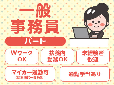 人気の事務職！平日のみや午前・午後のみもOK！フルタイム勤務も大歓迎！働きやすい時間を選べますのでお気軽にご相談ください！［一般事務員(パート)］