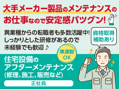 大手メーカー製品のメンテナンスのお仕事なので安定感バツグン！異業種からの転職者も多数活躍中！しっかりとした研修があるので未経験でも歓迎♪ ●資格取得補助あり ●車通勤OK