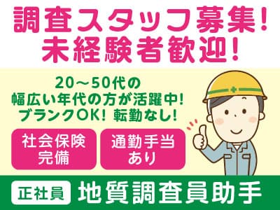 【地質調査員助手(正社員)】調査スタッフ募集！未経験者歓迎！現場での残業なしで楽々！キャリアも収入もUPします♪ ★20〜50代の幅広い年代の方が活躍中 ★ブランクOK ★転勤なし