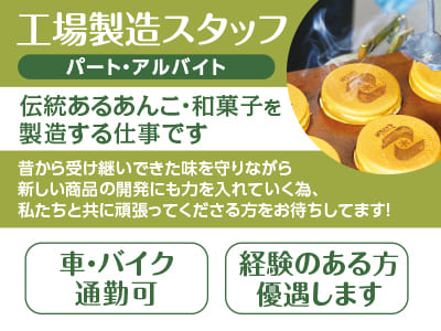 [工場製造スタッフ(パート・アルバイト)募集] 伝統あるあんこ・和菓子を製造する仕事です！昔から受け継いできた味を守りながら新しい商品の開発にも力を入れていく為、 私たちと共に頑張ってくださる方をお待ちしてます！