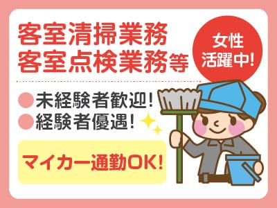 [客室清掃業務・客室点検業務 等]未経験者歓迎！経験者優遇！★女性活躍中！ ★マイカー通勤OK！