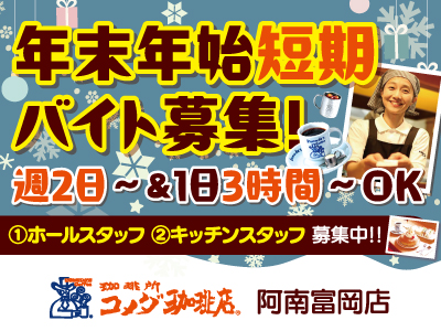 コメダ珈琲店 阿南富岡店にてホール・キッチンスタッフ募集中★年末年始短期バイト募集★外国人＆留学生も積極募集!!★『くつろぐ、いちばんいいところ』を作るお手伝いをお願いします★週2日〜･1日3h〜OK★お気軽にご応募ください!