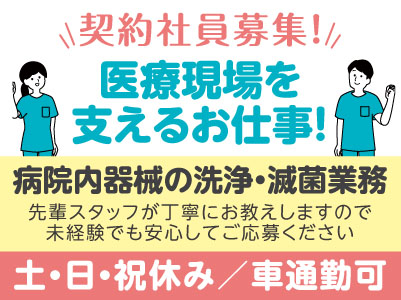 医療現場を支えるお仕事！病院内器械の洗浄・滅菌業務［契約社員］先輩スタッフが丁寧にお教えしますので未経験でも安心してご応募ください