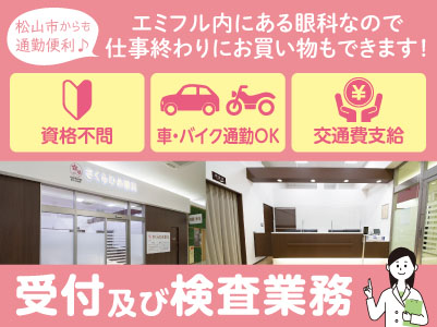 松山市からも通勤便利♪ エミフル内にある眼科なので仕事終わりにお買い物もできます！未経験でもOK！車・バイク通勤OK！交通費支給【受付及び検査業務パート】