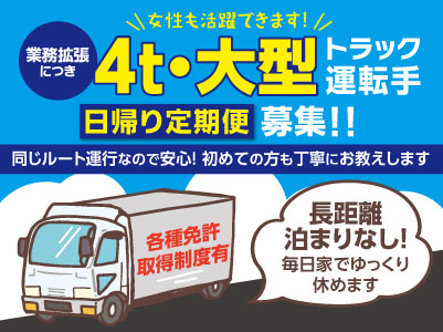 業務拡張につき4t・大型トラック運転手募集!! [日帰り定期便] 長距離泊まりなし！毎日家でゆっくり休めます★女性も活躍できます！★各種免許取得制度有