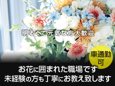 明るくて元気な方大歓迎！お花に囲まれた職場です。未経験の方も丁寧にお教え致します！車通勤可！