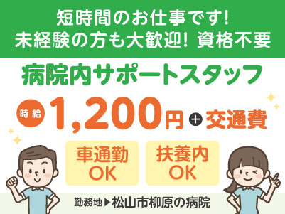 給与前払い制度ほか福利厚生も充実！［短時間のお仕事です！病院内サポートスタッフ］未経験の方も大歓迎！ 資格不要 ◎車通勤OK ◎扶養内勤務OK［派遣（松山市柳原でのお仕事）］