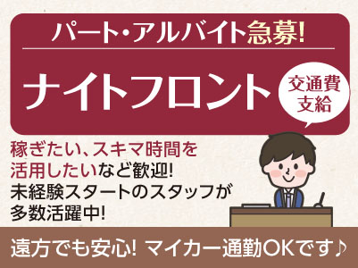 稼ぎたい、スキマ時間を活用したいなど歓迎！未経験スタートのスタッフが多数活躍中！［ナイトフロント パート･アルバイト特に急募！］