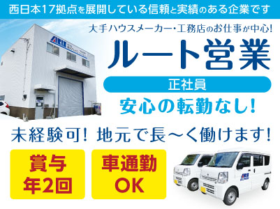 急募！【ルート営業(正社員)】西日本17拠点を展開している信頼と実績のある企業です。働き方改革実践中でより働きやすくなりました！厚い手当も魅力です♪ 大手ハウスメーカー・工務店のお仕事が中心！安心の転勤なし！未経験可、地元で長く働けます