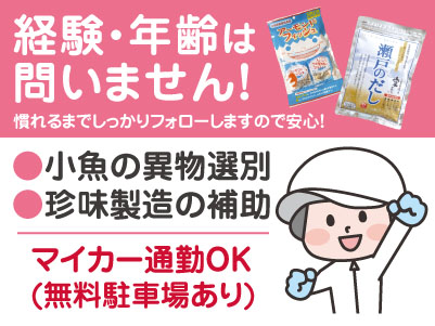 【小魚の異物選別、珍味製造の補助(パート)】短時間勤務や扶養内勤務の相談もできます！慣れるまでしっかりフォローします！女性が働きやすい環境です♪ ★通勤手当あり ★マイカー通勤可