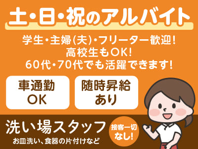 土・日・祝のアルバイト！接客一切なし♪ 学生・主婦(夫)・フリーター歓迎！高校生もOK！60代・70代でも活躍できます！【洗い場スタッフ】