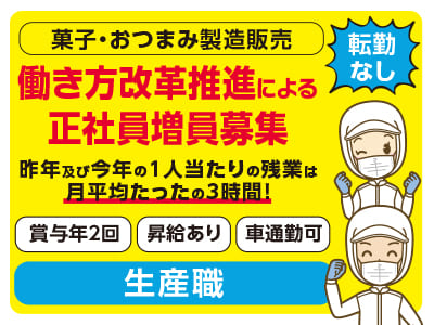 生産職【菓子・おつまみ製造販売】働き方改革推進による正社員増員募集！昨年及び今年の1人当たりの残業は月平均たったの3時間！年間休日110日