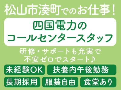 ［松山市湊町でのお仕事！］7/2スタート！長期採用！研修・サポートも充実で、不安ゼロでスタート♪ 午後のみ！四国電力のコールセンタースタッフ