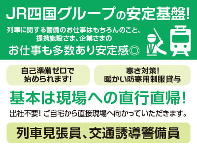 【列車見張員、交通誘導警備員】JR四国グループの安定基盤！列車に関する警備のお仕事はもちろんのこと、提携施設さま、企業さまのお仕事も多数あり安定感◎ 未経験者OK！ 自己準備ゼロで始められます！ 週2日程度からOK！ダブルワークOK！性別・経験不問‼【東予エリア・中予エリア・南予エリア】