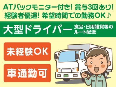 【大型ドライバー(正社員)】ATバックモニター付き！賞与3回あり！◎経験者優遇 ◎希望時間での勤務OK ◎車通勤可(無料駐車場あり)