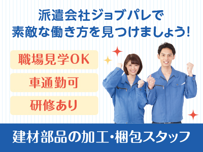工場のお仕事に興味がある男性・女性も大歓迎！安心してお仕事をスタートすることができます！職場見学OK！建材部品の加工・梱包スタッフ【ジョブパレ(派遣)】