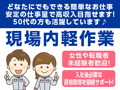どなたにでもできる簡単なお仕事！安定の仕事量で高収入目指せます！50代の方も活躍しています♪ ★現場内軽作業★女性や転職者、未経験者歓迎！