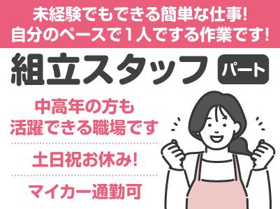 未経験でもできる簡単な仕事！自分のペースで1人でする作業です！中高年の方も活躍できる職場です。マイカー通勤OK［組立スタッフ(パート)］