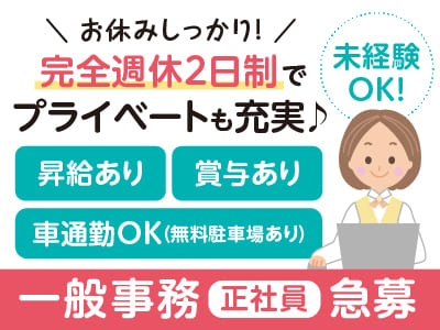 【一般事務(正社員)急募】お休みしっかり！完全週休2日制でプライベートも充実♪ 未経験OK！◎昇給あり ◎賞与あり(年2回) ◎車通勤OK(無料駐車場あり)