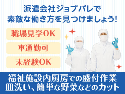 9月6日開始！短期間2ヶ月間のみもOK！学生・60代以上の方は土日のみだけでもOK！職場見学OK！前払い制度あり！出張面接OK！福祉施設内厨房での盛付作業、皿洗い、簡単な野菜などのカット【ジョブパレ(派遣)】