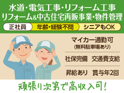［水道･電気工事士･リフォーム工事／リフォーム&中古住宅再販事業・物件管理］ 正社員募集  ★マイカー通勤可(無料駐車場あり)  ★昇給あり ★賞与年2回 ★頑張り次第で高収入可！