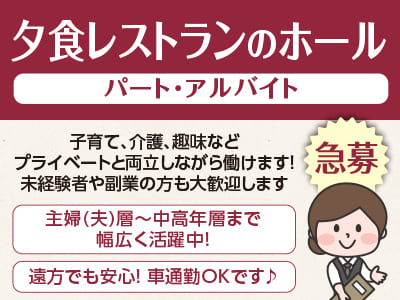 子育て、介護、趣味などプライベートと両立しながら働けます！主婦(夫)層〜中高年層まで幅広く活躍中！未経験者や副業の方も大歓迎します［夕食レストランのホール パート急募！］