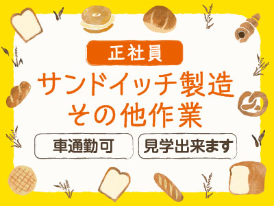 【サンドイッチ製造・その他作業(正社員)】★パン作りに興味のある方集まれ♪ パン作りを学んでみませんか？職場の見学もOKなので、お気軽にご連絡下さい！