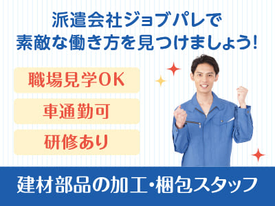 工場のお仕事に興味がある男性・女性も大歓迎！安心してお仕事をスタートすることができます！職場見学OK！建材部品の加工・梱包スタッフ【ジョブパレ(派遣)】