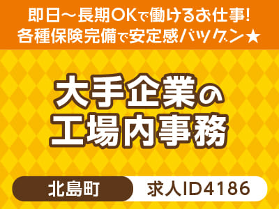 高時給♪ パソコン操作好きな方必見！事務系のお仕事♪ 即日〜長期OKで働けるお仕事！ 各種保険完備で安定感バツグン★［大手企業の工場内事務(北島町)］［派遣］