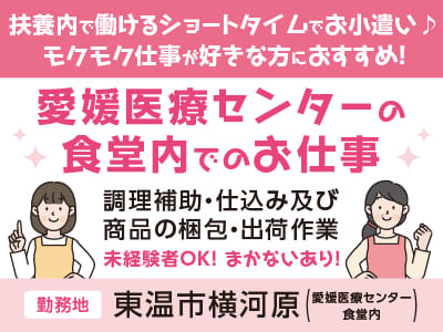 [愛媛医療センターの食堂内でのお仕事] 扶養内で働けるショートタイムでお小遣い♪ モクモク仕事が好きな方におすすめ！◎未経験者OK ◎まかないあり