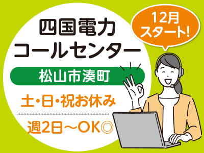 ［松山市湊町でのお仕事！］週2日〜OK◎ 12月スタート！四国電力のコールセンタースタッフ