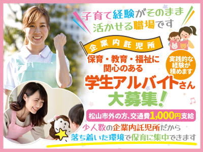 子育て経験がそのまま活かせる職場です♪ 少人数の企業内託児所だから落ち着いた環境で保育に集中できます！保育・教育・福祉に関心のある学生アルバイトさん大募集