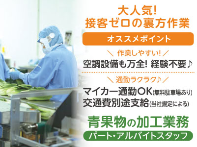 大人気！接客ゼロの裏方作業！勤務時間を選択できます！！自分に合ったスタイルを見つけよう♪［業務拡張につきパート・アルバイトスタッフ急募］ 青果物の加工業務 ★経験不要 ★マイカー通勤OK