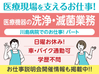 経験不問！医療現場を支えるお仕事です！［川島病院でのお仕事(医療機器の洗浄・滅菌業務)］パート募集！先輩スタッフが丁寧にお教えしますので未経験でも安心してご応募ください［お仕事説明会開催情報も掲載中！］