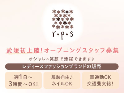 愛媛初上陸！服装自由♪ ネイルOK［rpsオープニングスタッフ募集］一緒に「かわいい」をご案内しませんか？オシャレ×笑顔で活躍できます♪ 未経験の方もすぐに慣れます◎週1日から・1日3時間から勤務OK！［パート・アルバイト］