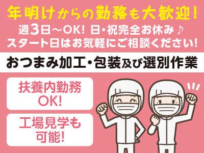 年明けからの勤務も大歓迎！週3日〜OK！日・祝完全お休み♪ スタート日はお気軽にご相談ください！［おつまみ加工・包装及び選別作業］パートさん募集！ 誰にでもできる簡単な作業です